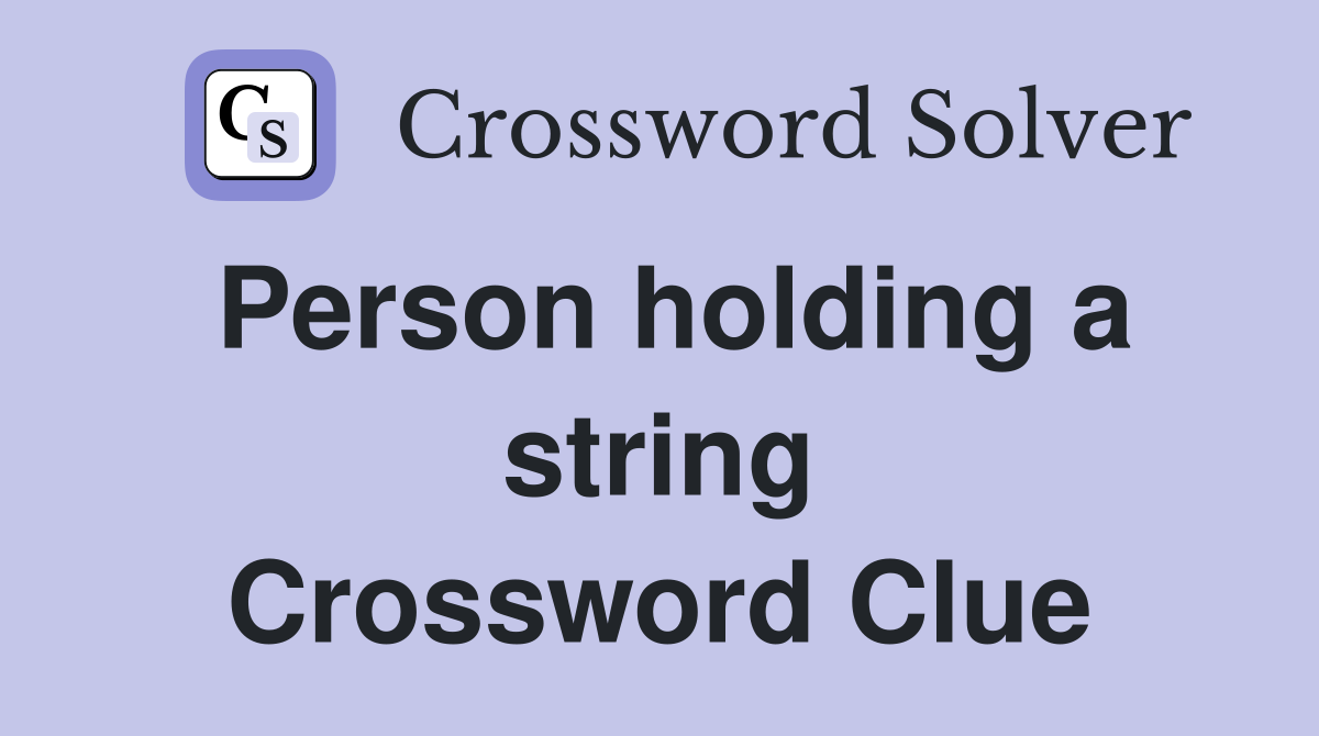 Person holding a string Crossword Clue