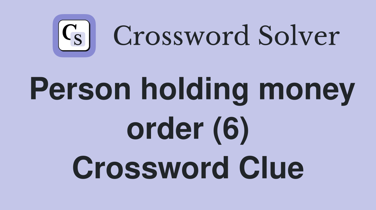 Person holding money order (6) Crossword Clue