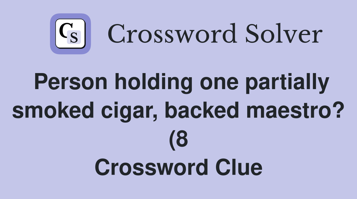 Person holding one partially smoked cigar backed maestro? (8 Person holding one partially smoked cigar backed maestro? (8