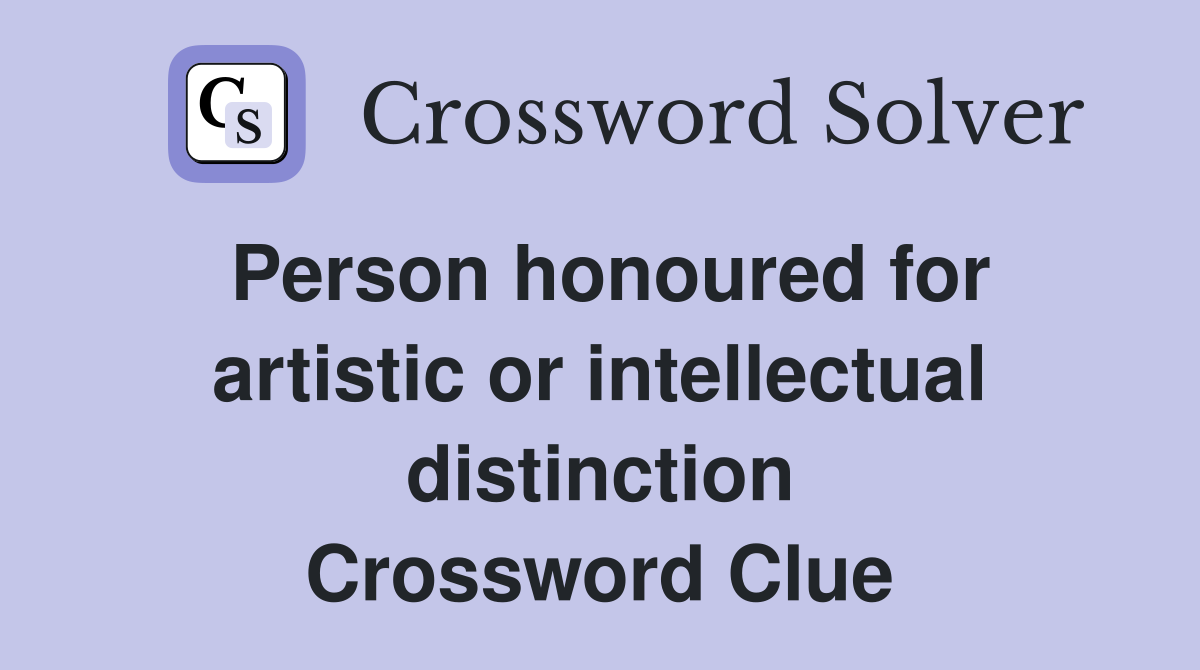 Person honoured for artistic or intellectual distinction Crossword Clue