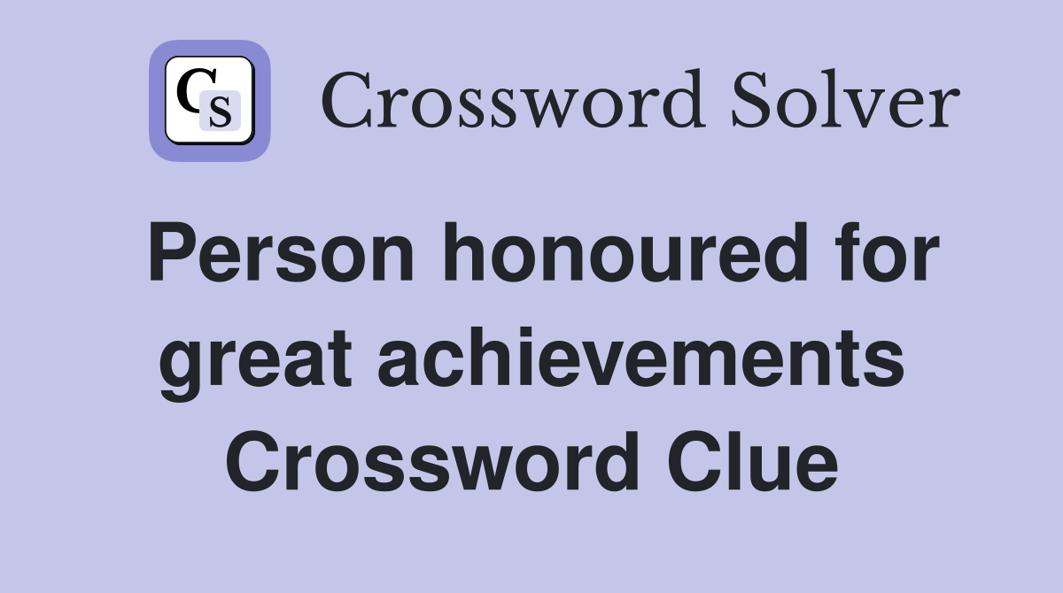 Person honoured for great achievements Crossword Clue