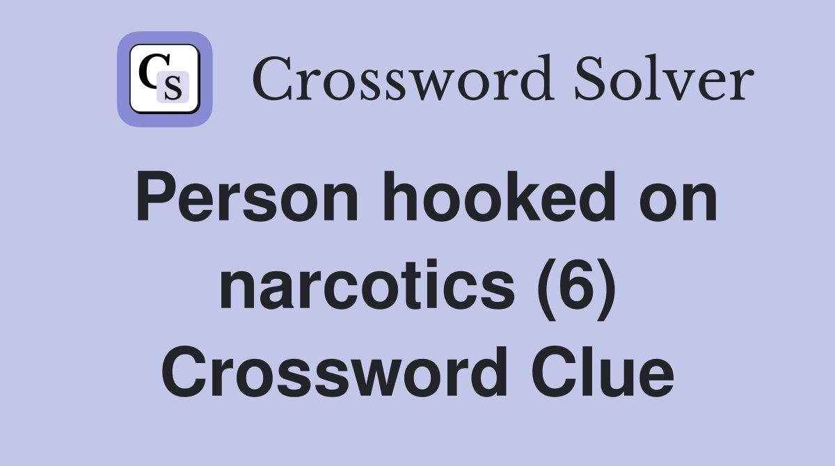 Person hooked on narcotics (6) Crossword Clue