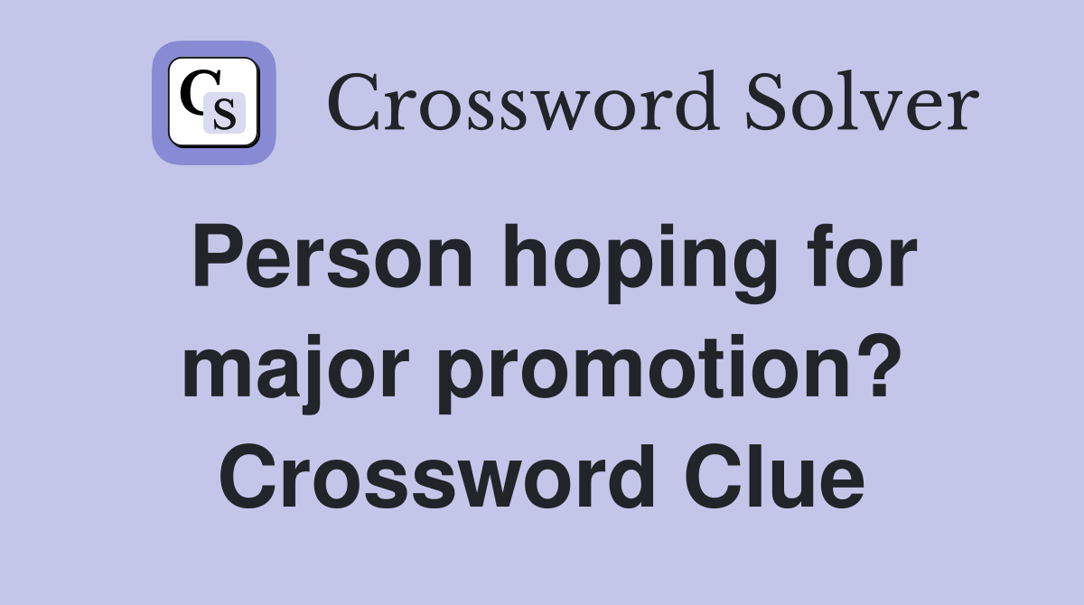 Person hoping for major promotion? Crossword Clue