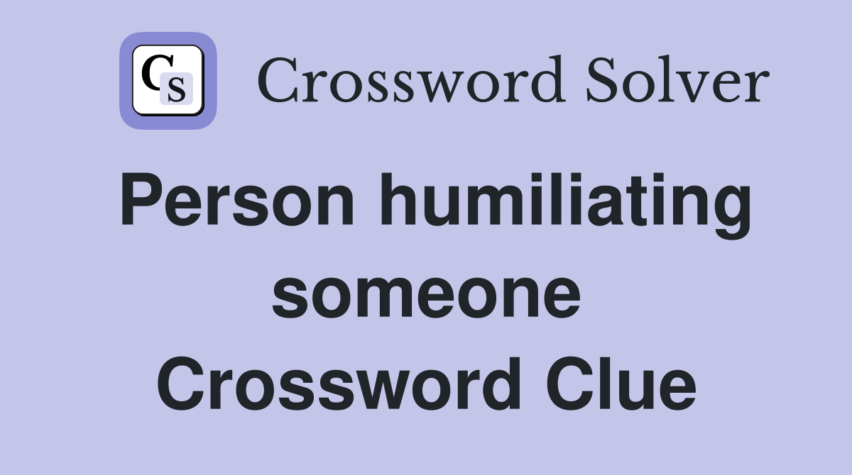 Person humiliating someone Crossword Clue