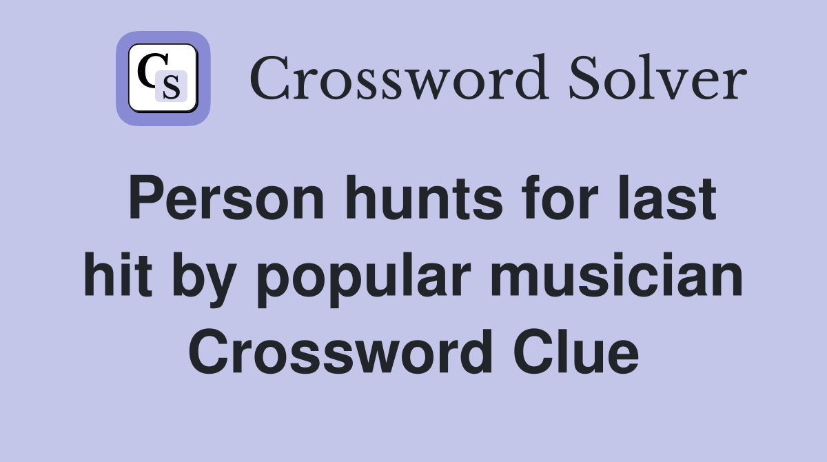 Person hunts for last hit by popular musician Crossword Clue