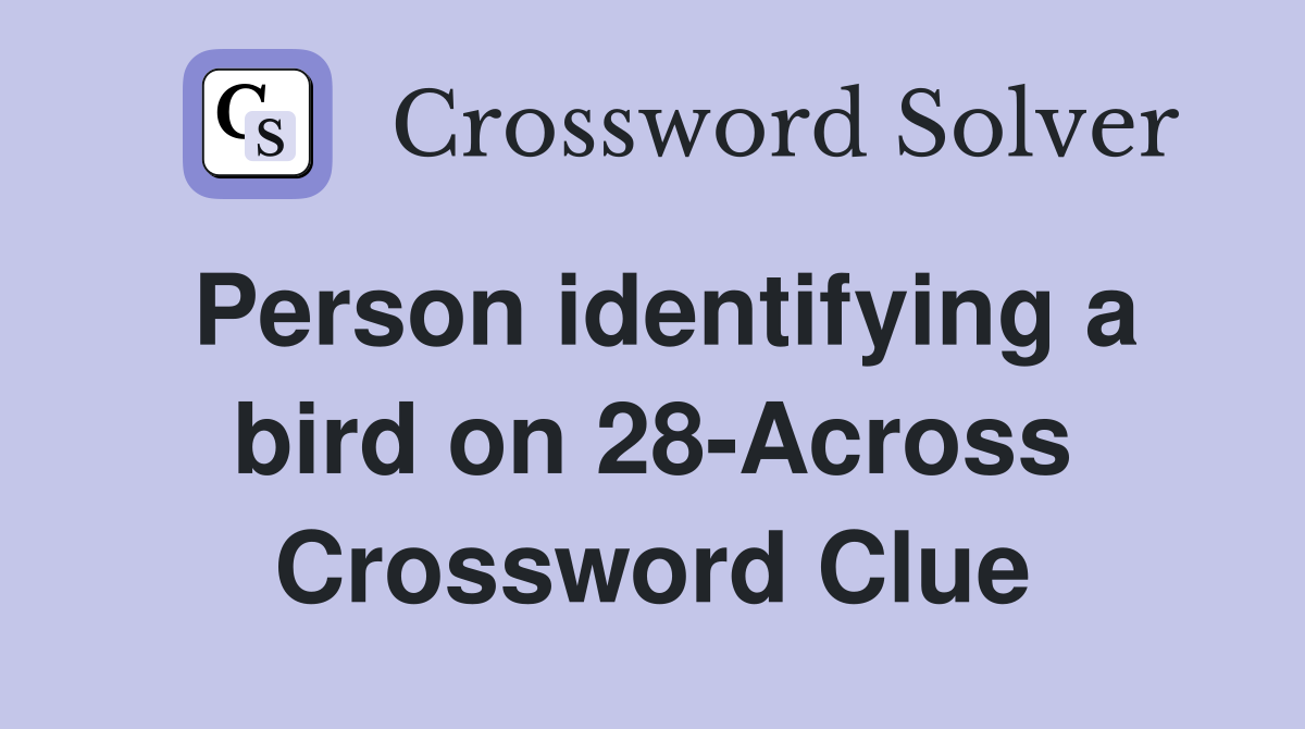 Person identifying a bird on 28-Across Crossword Clue