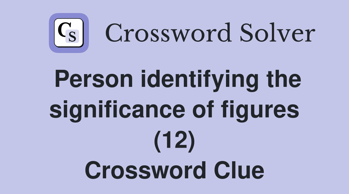 Person identifying the significance of figures (12) Crossword Clue