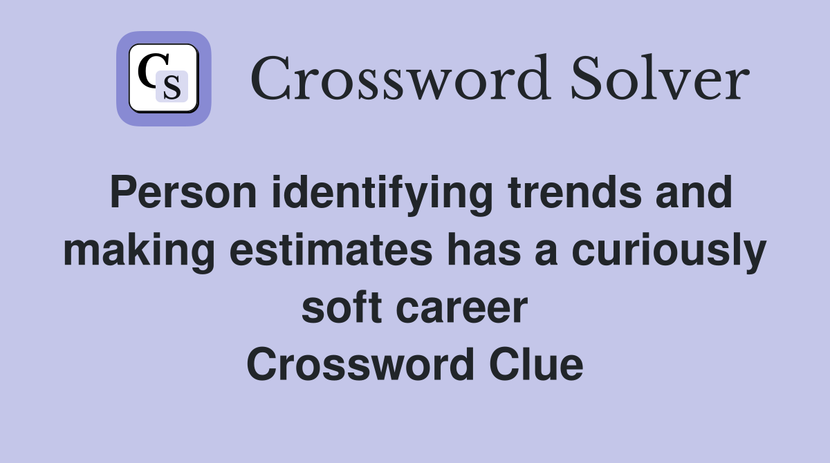 Person identifying trends and making estimates has a curiously soft career Crossword Clue