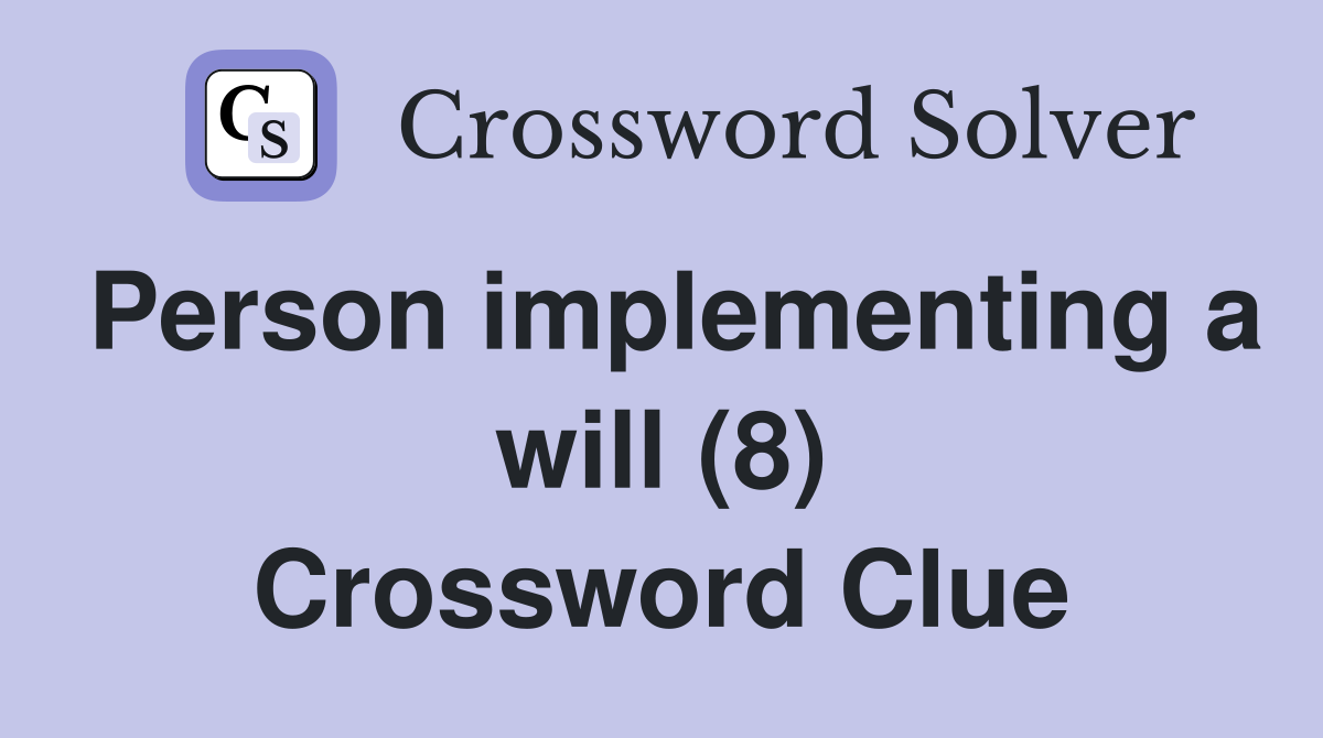 Person implementing a will (8) Crossword Clue
