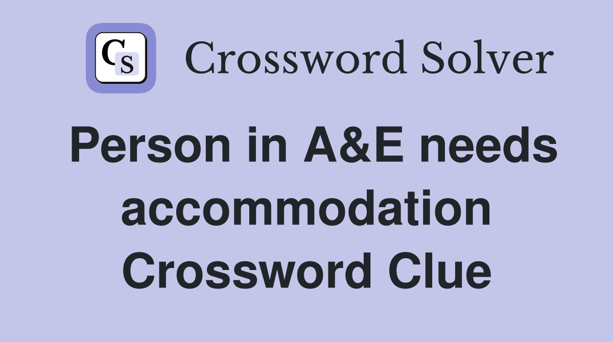Person in A&E needs accommodation Crossword Clue