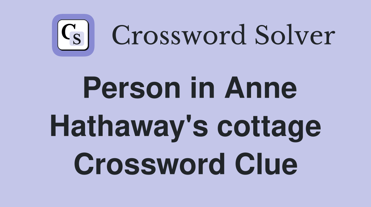 Person in Anne Hathaway's cottage Crossword Clue