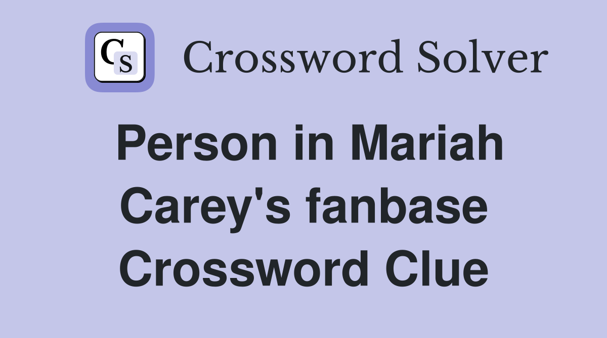 Person in Mariah Carey's fanbase Crossword Clue