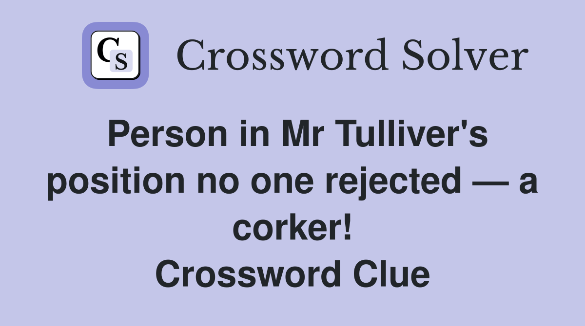 Person in Mr Tulliver's position no one rejected — a corker! Crossword Clue