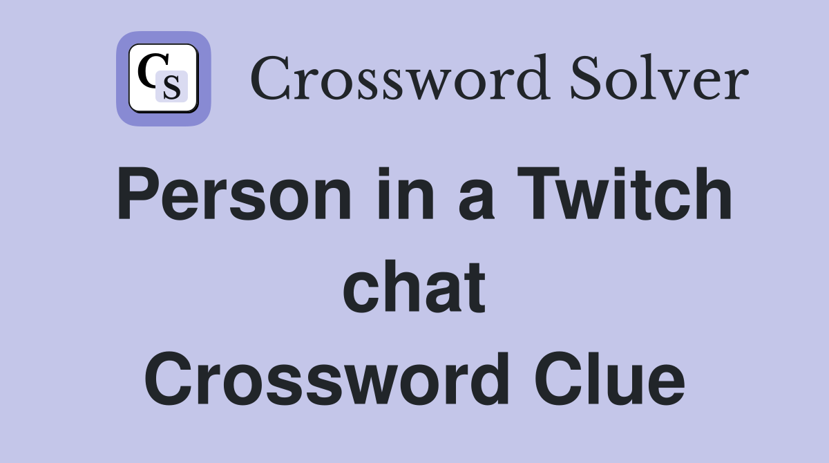 Person in a Twitch chat Crossword Clue