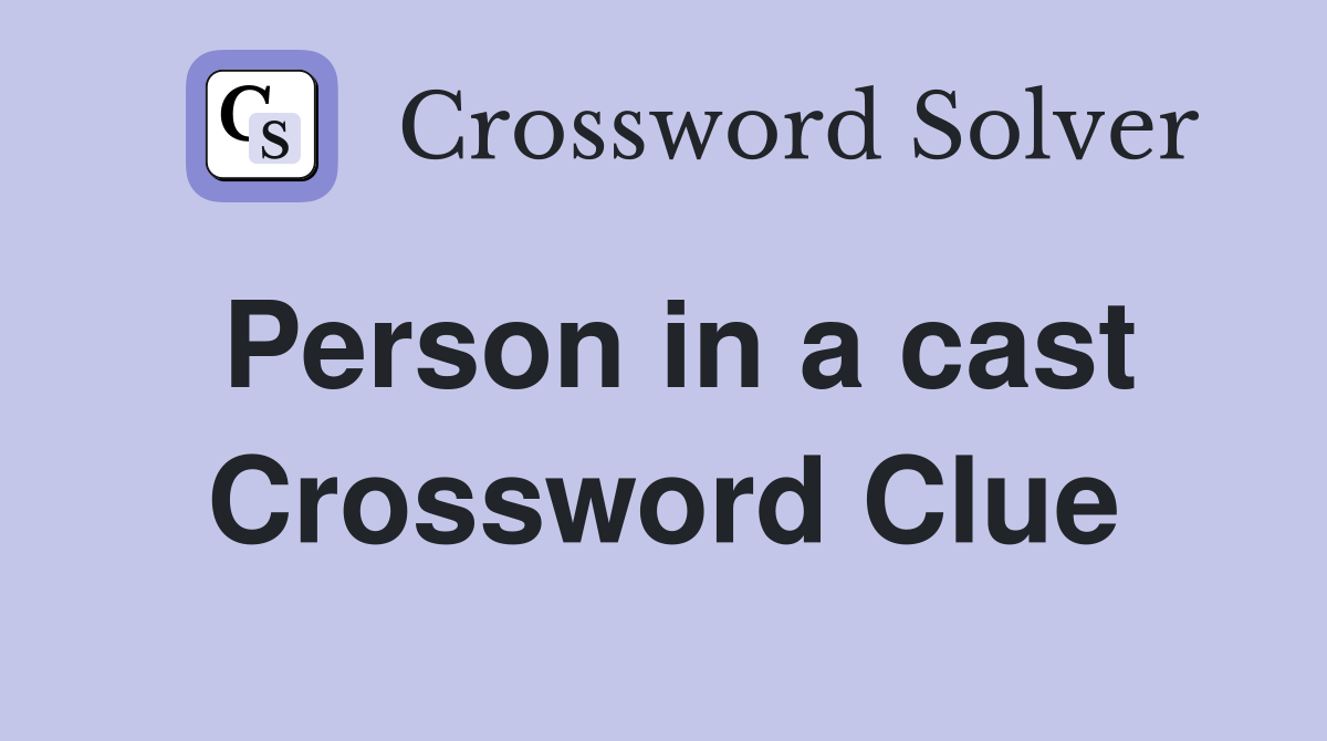 Person in a cast Crossword Clue