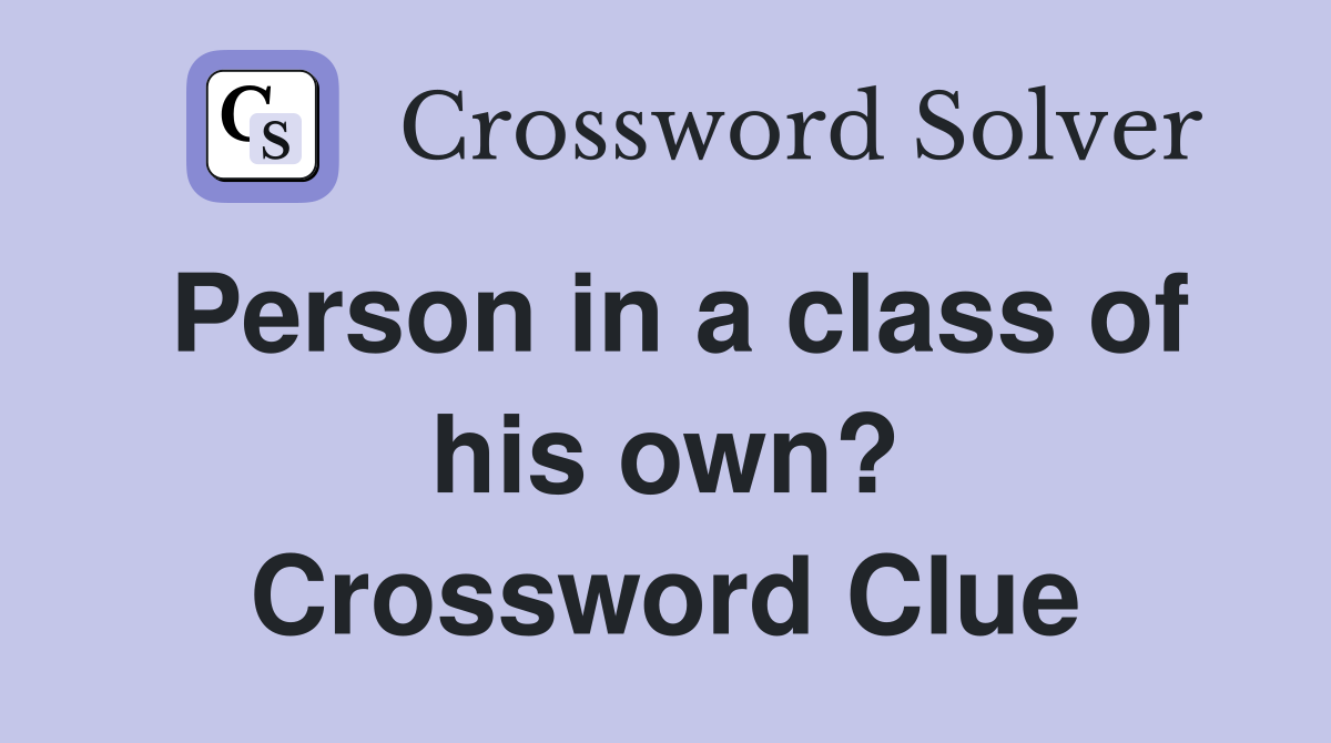 Person in a class of his own? Crossword Clue