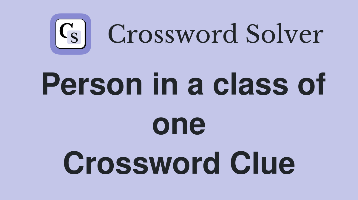 Person in a class of one Crossword Clue