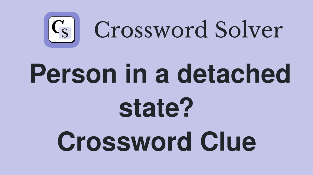 Person in a detached state? Crossword Clue
