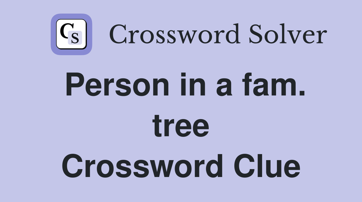 Person in a fam. tree Crossword Clue