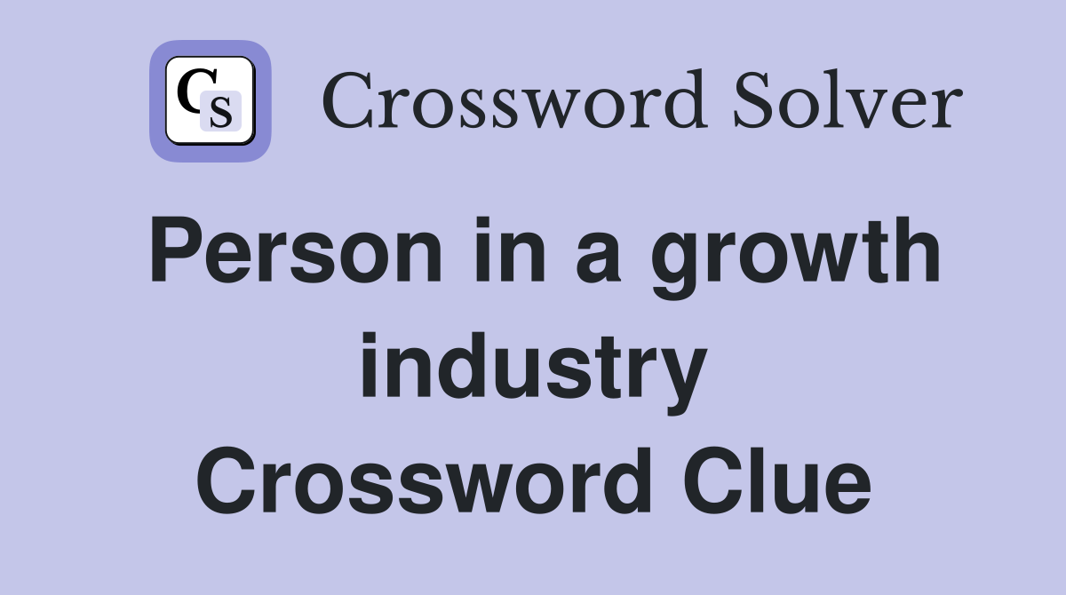 Person in a growth industry Crossword Clue