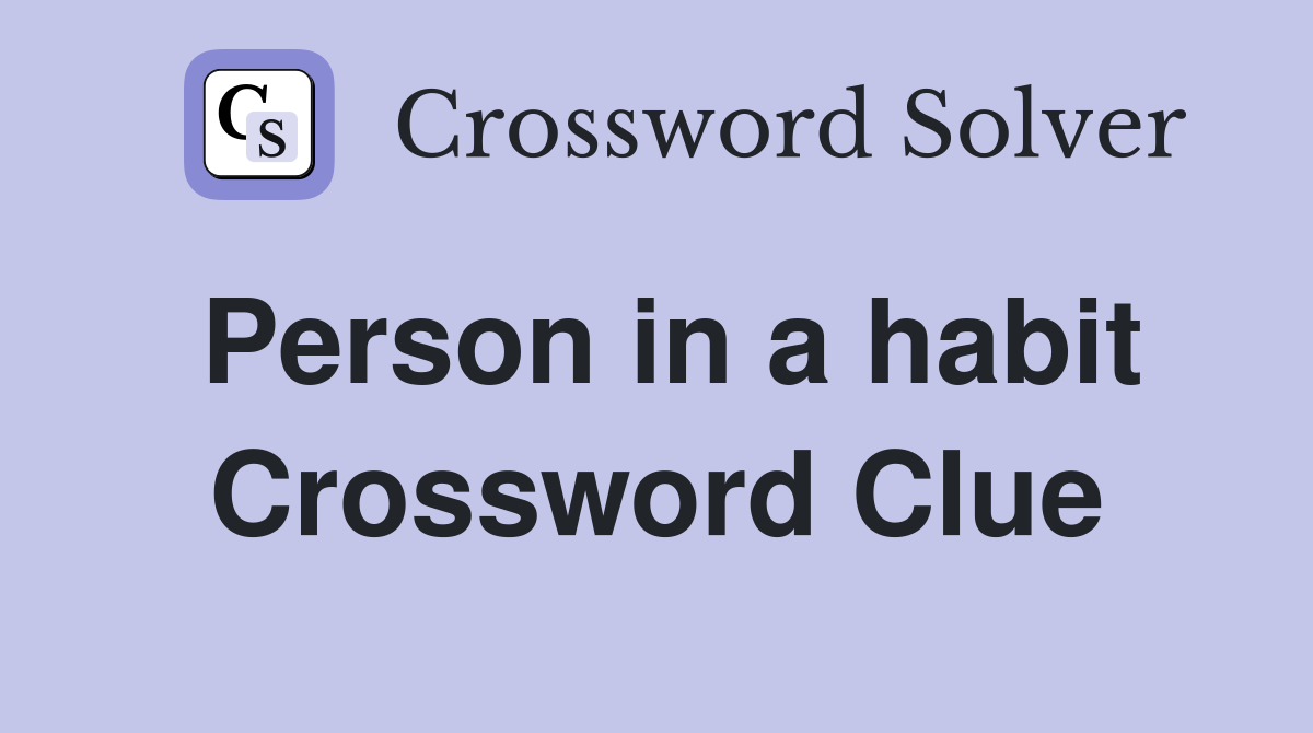 Person in a habit Crossword Clue
