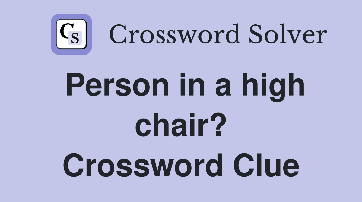 Person in a high chair? Crossword Clue