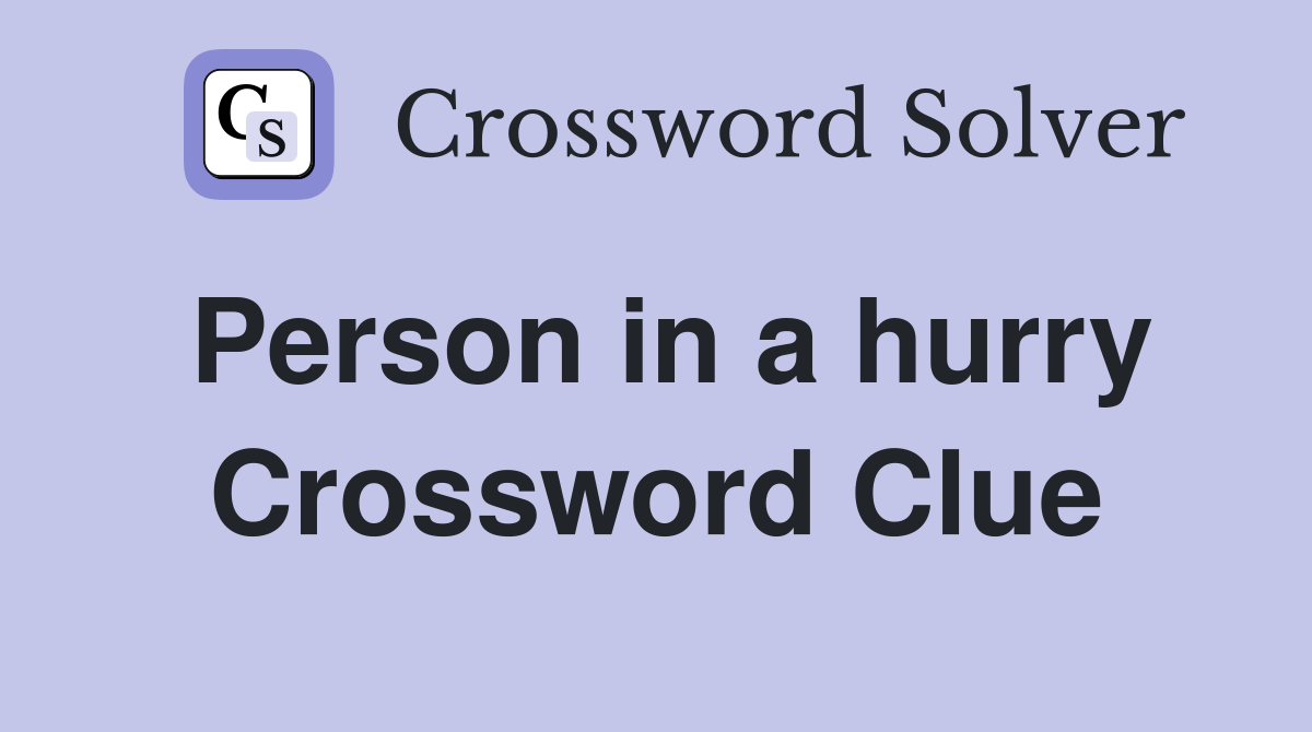 Person in a hurry Crossword Clue