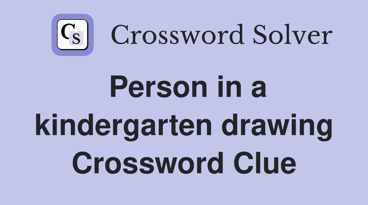 Person in a kindergarten drawing Crossword Clue