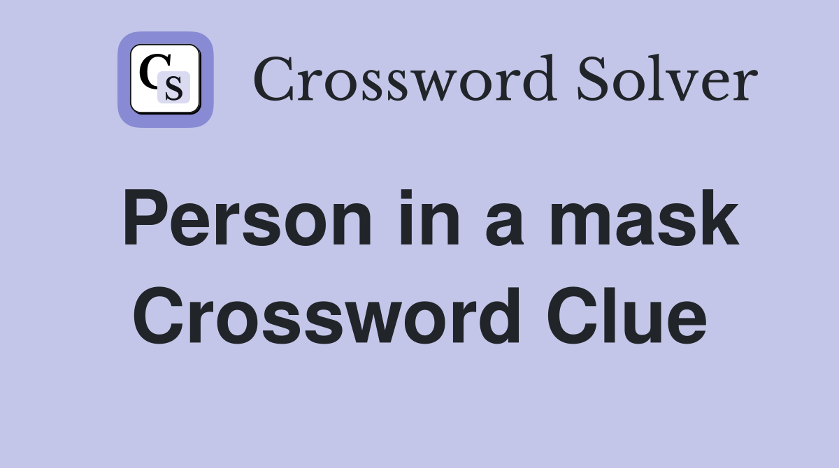 Person in a mask Crossword Clue