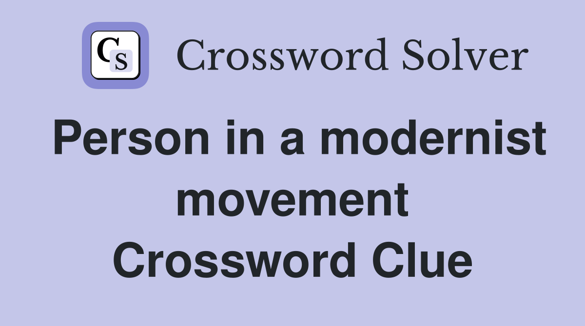 Person in a modernist movement Crossword Clue