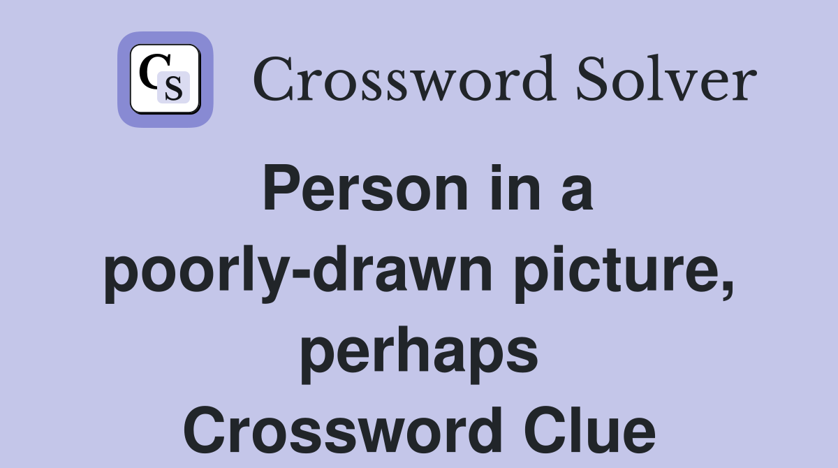 Person in a poorly-drawn picture, perhaps Crossword Clue
