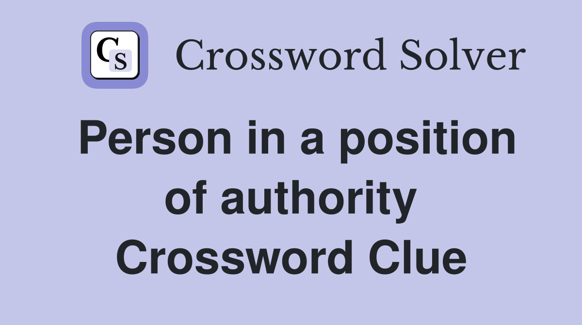Person in a position of authority Crossword Clue