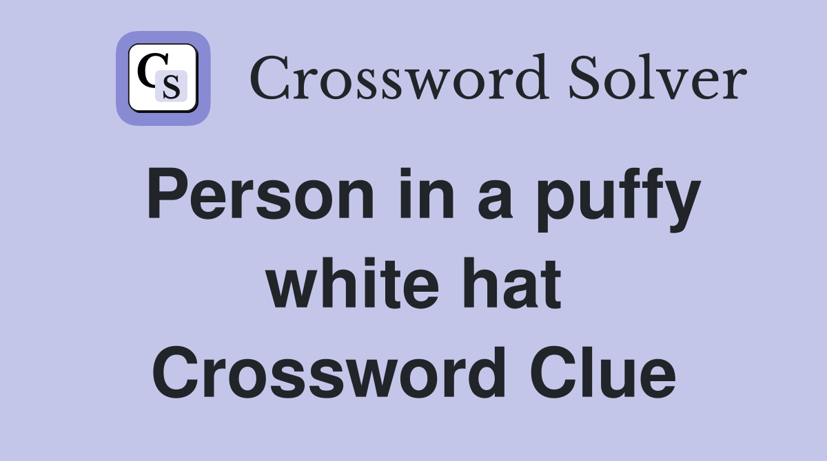 Person in a puffy white hat Crossword Clue