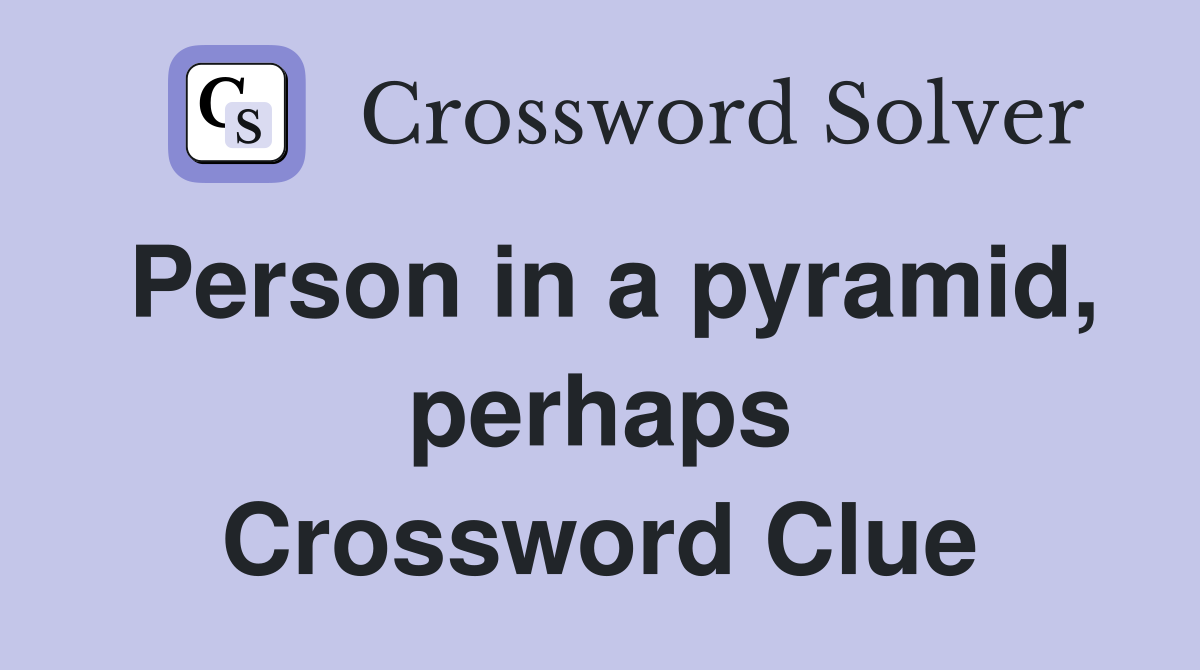 Person in a pyramid, perhaps Crossword Clue