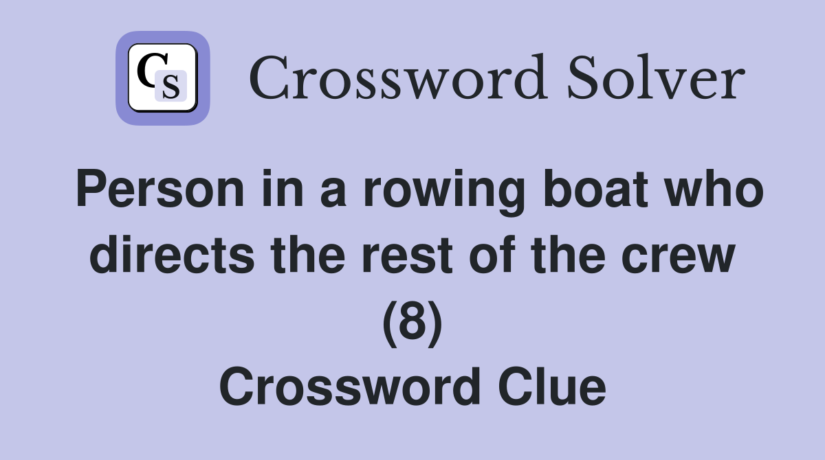Person in a rowing boat who directs the rest of the crew (8) Crossword Clue