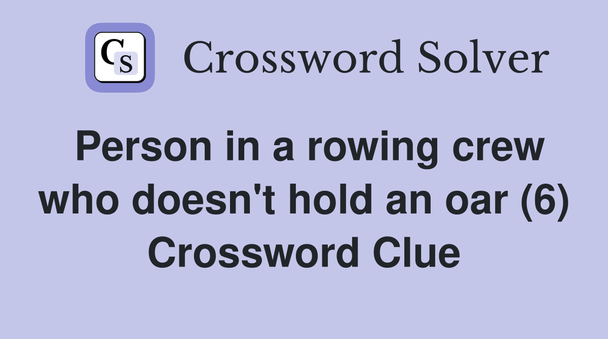 Person in a rowing crew who doesn't hold an oar (6) Crossword Clue