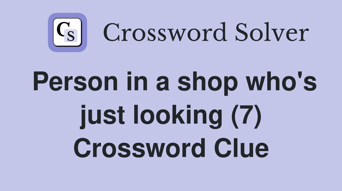 Person in a shop who's just looking (7) Crossword Clue