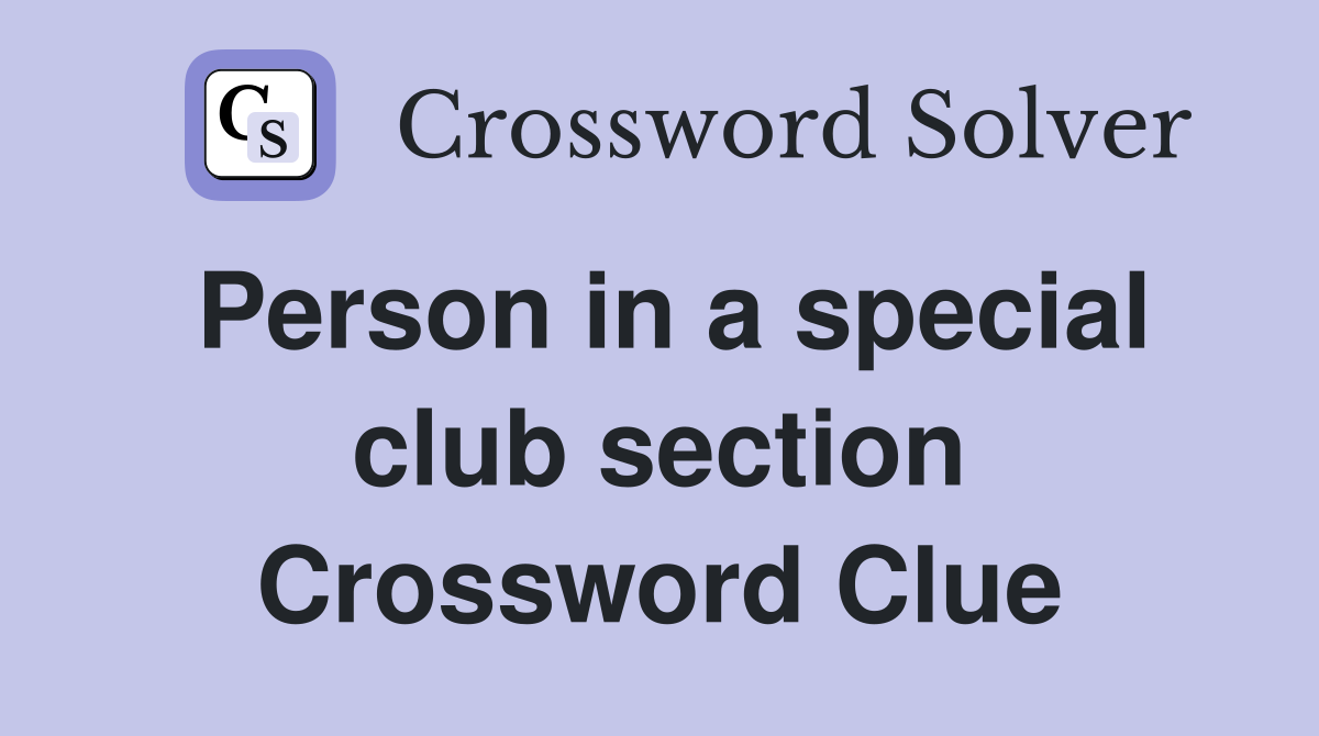 Person in a special club section Crossword Clue