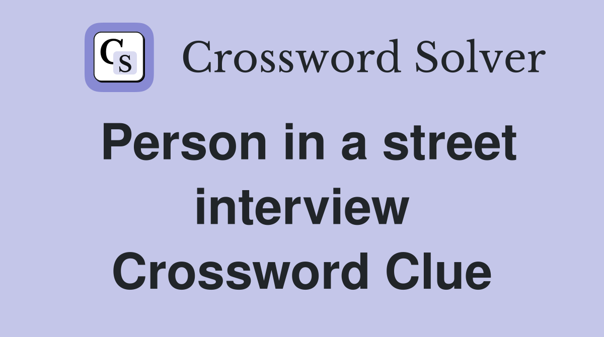 Person in a street interview Crossword Clue