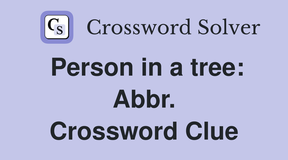 Person in a tree: Abbr. Crossword Clue
