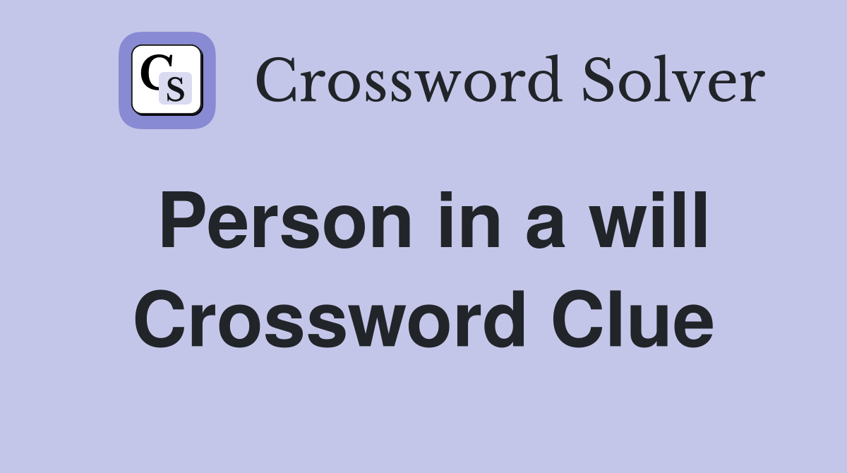 Person in a will Crossword Clue