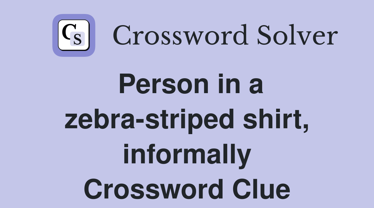 Person in a zebra-striped shirt, informally Crossword Clue