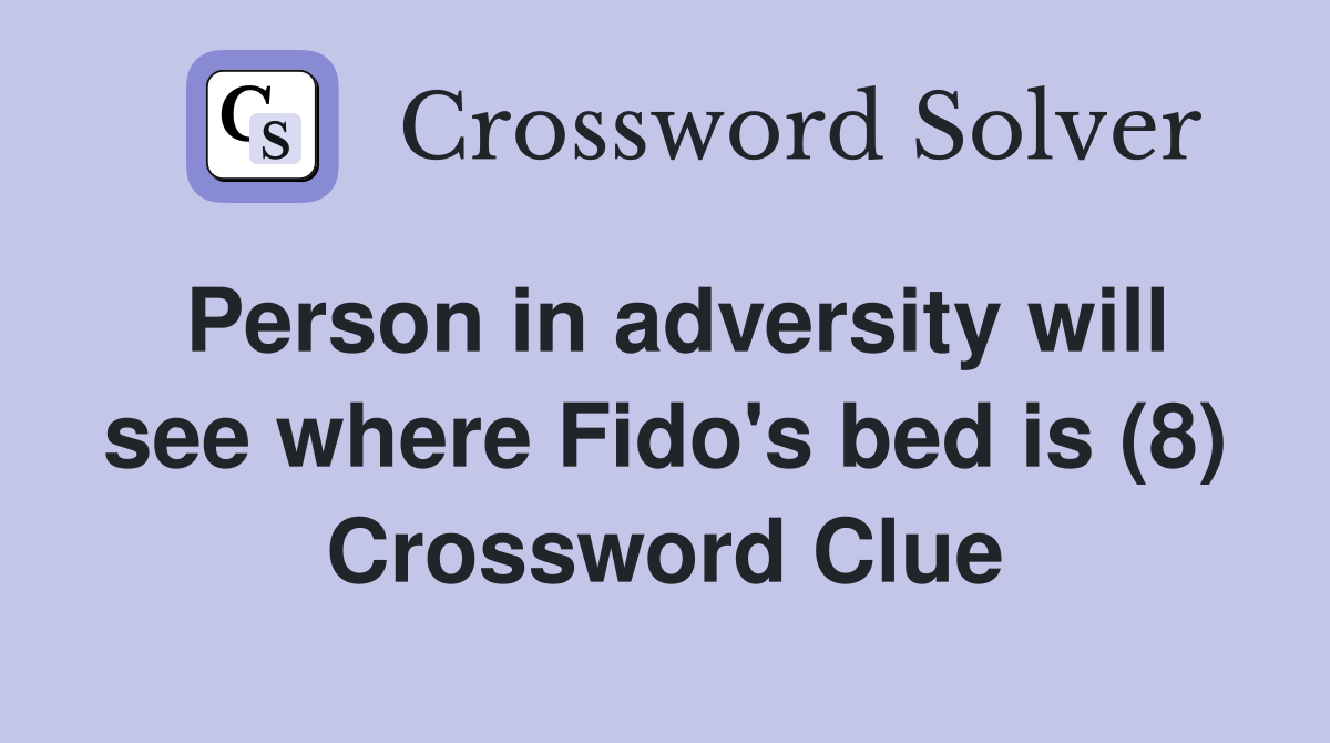 Person in adversity will see where Fido's bed is (8) Crossword Clue
