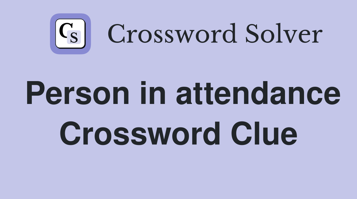 Person in attendance Crossword Clue