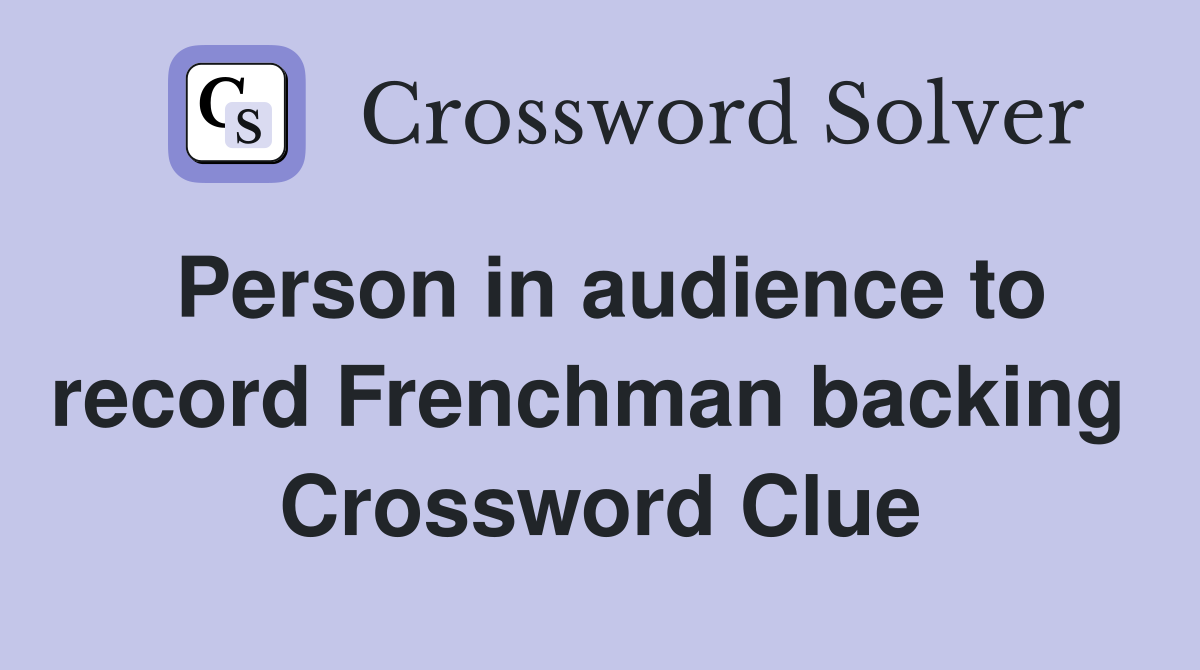 Person in audience to record Frenchman backing  Crossword Clue