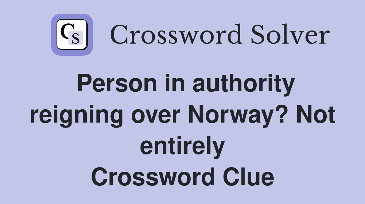 Person in authority reigning over Norway? Not entirely Crossword Clue