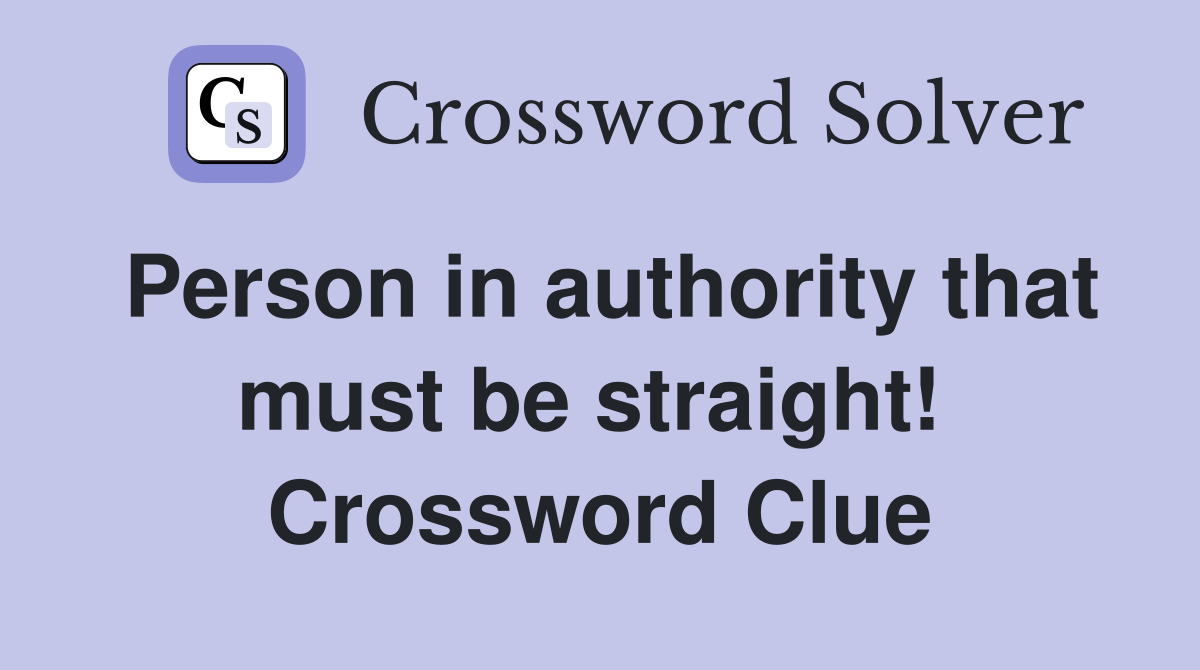 Person in authority that must be straight!  Crossword Clue