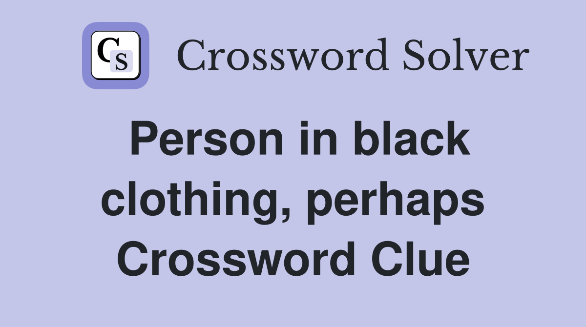 Person in black clothing, perhaps Crossword Clue