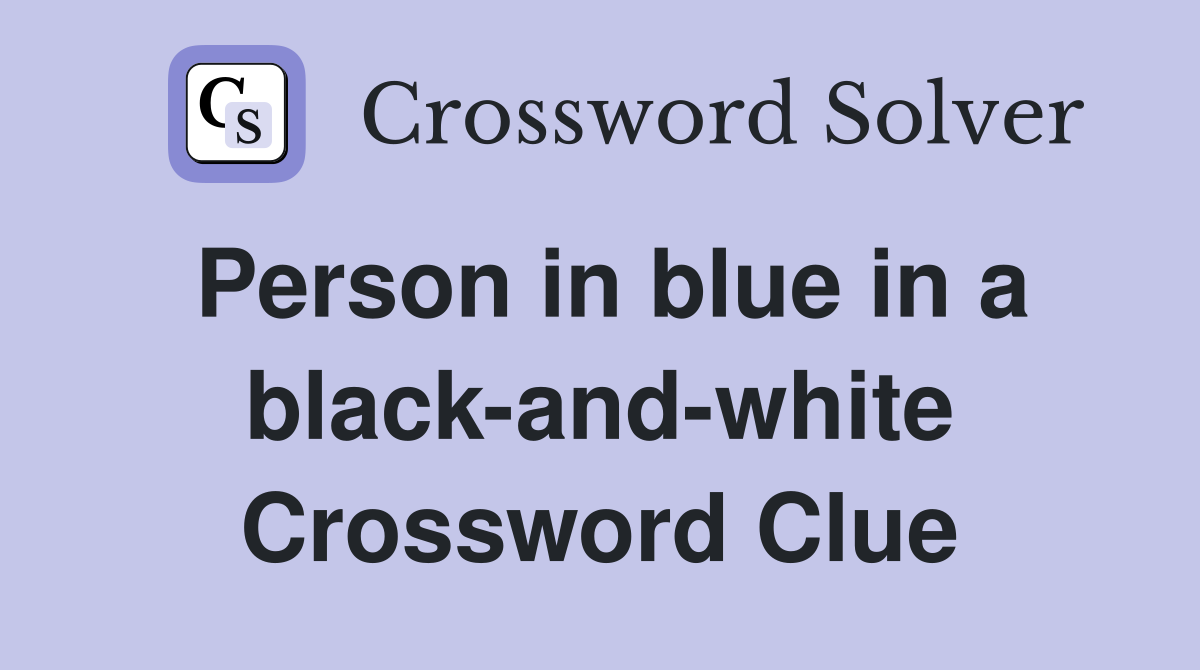Person in blue in a black-and-white Crossword Clue