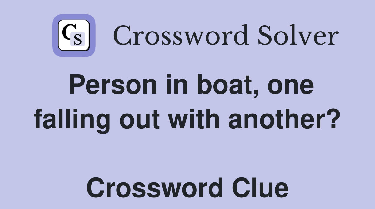Person in boat, one falling out with another?  Crossword Clue
